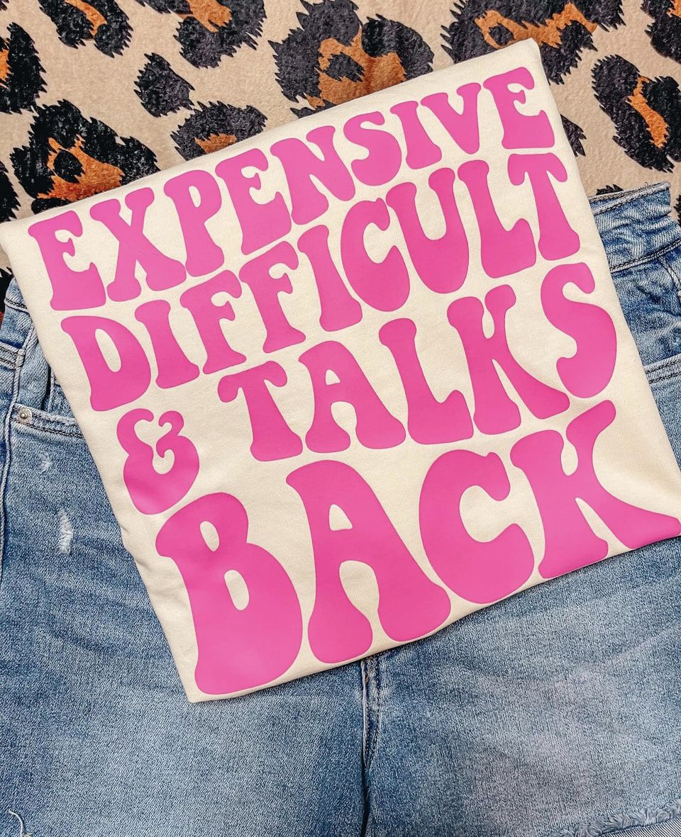 Expensive, Difficult & talks back